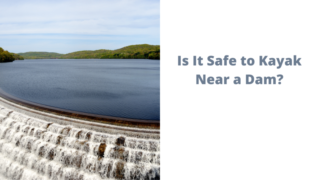 Is It Safe to Kayak Near a Dam?